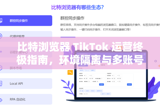 比特浏览器 TikTok 运营终极指南，环境隔离与多账号管理实战