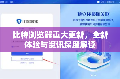 比特浏览器重大更新，全新体验与资讯深度解读